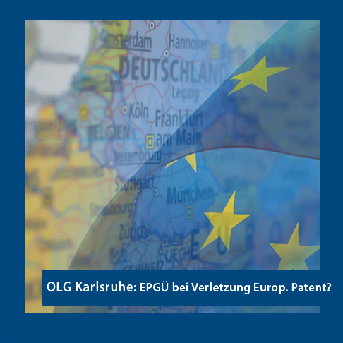 OLG Karlsruhe: Verletzung eines Europäischen Patents - nationales Recht? EPGÜ? UPC?